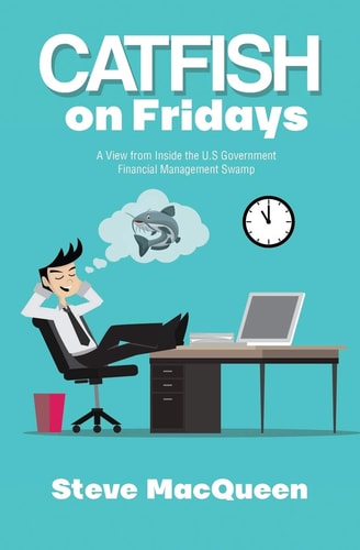 Catfish on Fridays A View from Inside the U. S. Government Financial Management Swamp