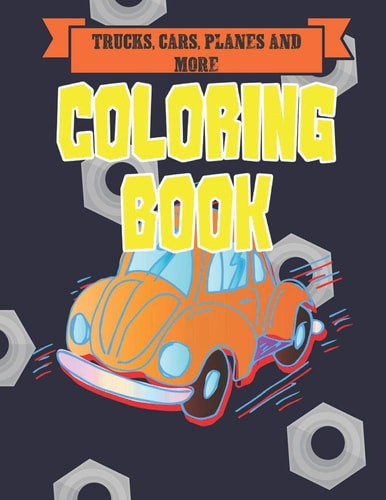 Trucks, Cars, Planes, and More Coloring Book Bikes, Planes, Boats And Vehicles Coloring Workbook