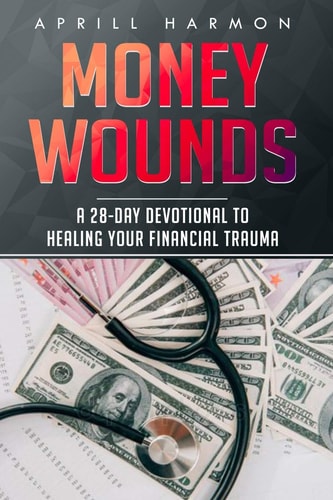 Money Wounds A 28-Day Devotional to Healing Your Financial Trauma