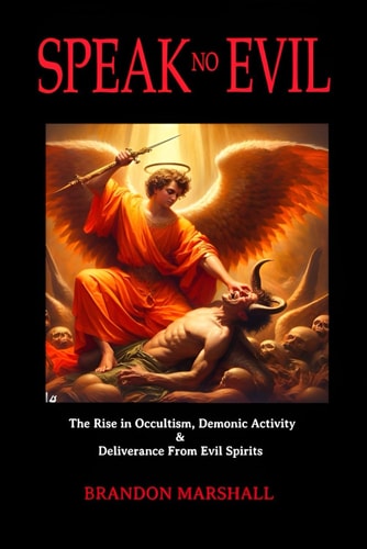 Speak No Evil The Rise in Occultism, Demonic Activity and Deliverance from Evil Spirits...