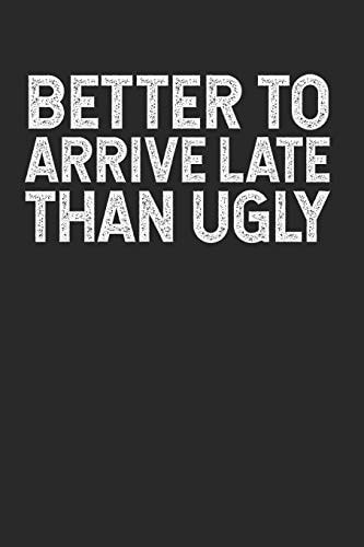 Better to Arrive Late Than Ugly A Gag Gift for Narcissists & Vain Pompous Asses