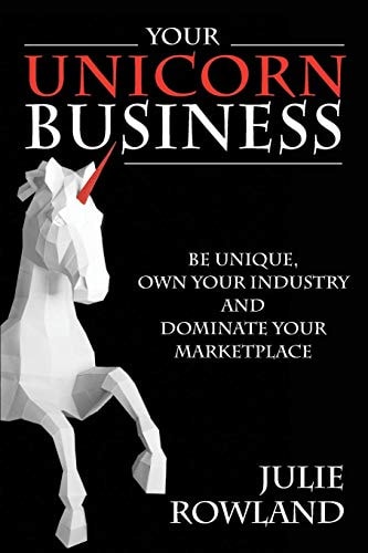 Your Unicorn Business Be Unique, Own Your Industry, and Dominate Your Marketplace