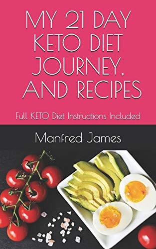 My 21 Day Keto Journey and Recipes Includes Instructions on How to Implement the Keto Diet