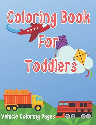 Coloring Book for Toddlers Cars, Trucks, Bikes, Planes, Boats And Vehicles Coloring Workbook