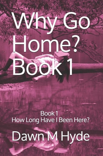 Why Go Home? Book 1 How Long Have I Been Here?