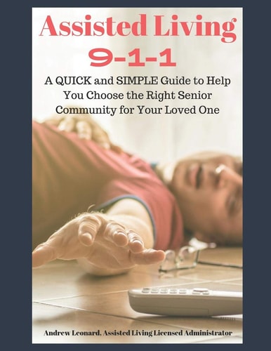 Assisted Living 911 A Quick And Simple Guide To Help You Choose The Right Senior Community For Your Loved One