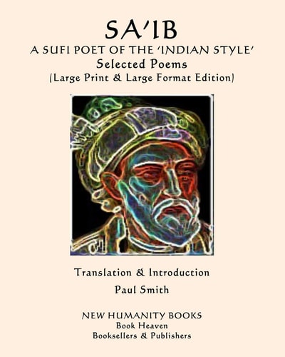SA'IB a SUFI POET of the 'INDIAN STYLE' Selected Poems (Large Print & Large Format Edition)