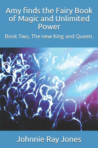 Amy Finds the Fairy Book of Magic and Unlimited Power Book Two, The New King and Queen.