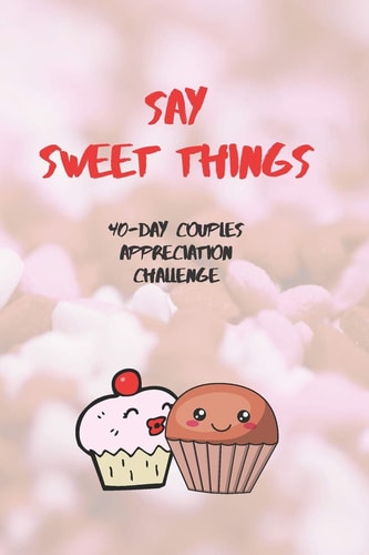 Say Sweet Things 40-Day Couples Appreciation Challenge (