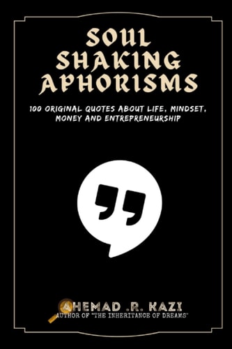 Soul Shaking Aphorisms 100 Original Aphorisms on Life, Mindset, Money and Entrepreneurship