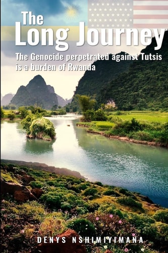 The Long Journey The Genocide Perpetrated Against Tutsis, a Burden for Rwanda