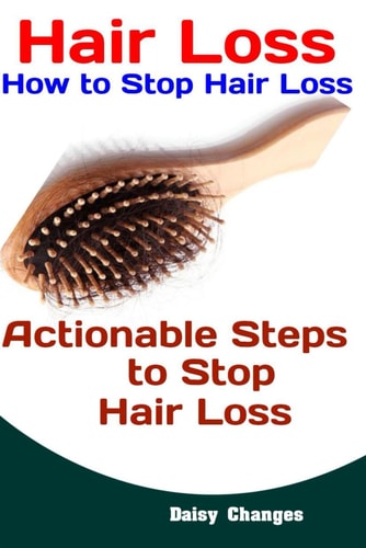 Hair Loss How to Stop Hair Loss: Actionable Steps to Stop Hair Loss (Hair Loss Cure, Hair Care, Natural Hair Loss Cures)