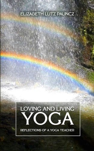 Loving and Living Yoga Reflections of a Yoga Teacher