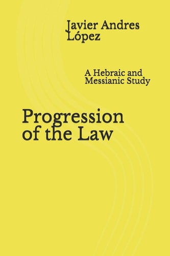 Progression of the Law A Hebraic and Messianic Study