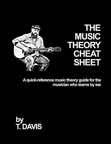 The Music Theory Cheat Sheet A Quick-Reference Music Theory Guide for the Musician Who Learns by Ear