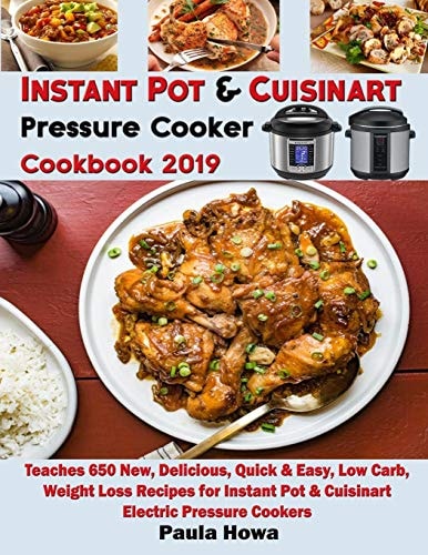 Instant Pot & Cuisinart Pressure Cooker Cookbook 2019 Teaches 650 New, Delicious, Quick & Easy, Low Carb, Weight Loss Recipes for Instant Pot & Cuisinart Electric Pressure Cookers