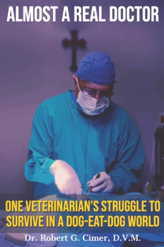Almost a Real Doctor One Veterinarian's Struggle to Survive in a Dog-Eat-Dog World