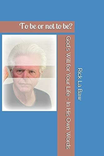 God's Will for Your Life - In His Own Words To be Or Not to Be?