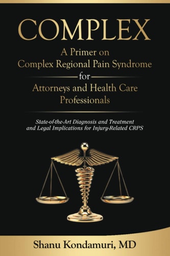 COMPLEX - a Primer on Complex Regional Pain Syndrome for Attorneys and Health Care Professionals State-Of-the-Art Diagnosis and Treatment and Legal Implications for Injury-Related CRPS