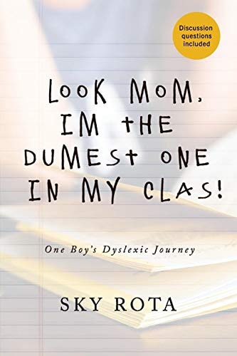 Look Mom, I'm the Dumest One in My Clas! One Boy's Dyslexic Journey