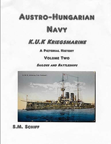 Austro-Hungarian Navy KuK Kriegsmarine a Pictorial History Volume Two Sailors and Battleships