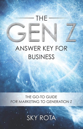 The Gen Z Answer Key for Business The Go-To Guide for Marketing to Generation Z