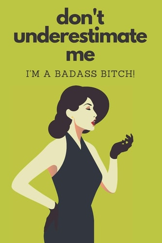 Don't Underestimate Me I'm a Badass Bitch
