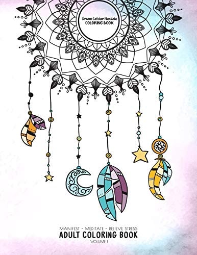 Dream Catcher Mandala Coloring Book - Manifest - Meditate - Relieve Stress Adult Coloring Book Volume 1 Combines Zendoodles, Tribal Patterns and Mandalas in Beautiful Dreamcatcher Coloring Pages. Use It to Meditate, Relive Stress and Anxiety