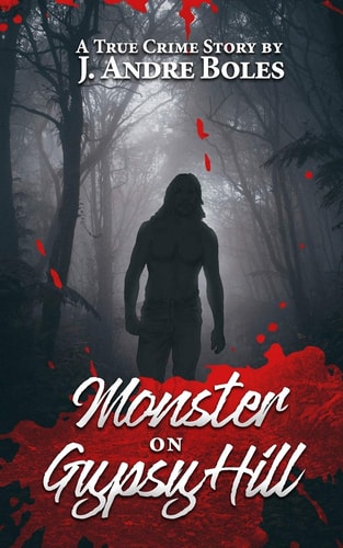 Monster on Gypsy Hill The True Crime Story of an Innocent Woman Who Spent 35 Years in Prison for Someone Else's Crime, a Serial Killer Who Nearly Got Away With Murder, and the Corrupt Legal System that Allowed It All to Happen