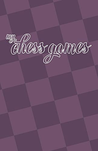 My Chess Games Chess Notation Book and Chess Scorebook