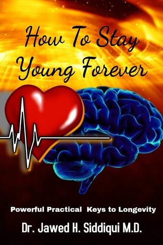 How To Stay Young Forever Powerful Practical Keys to Longevity