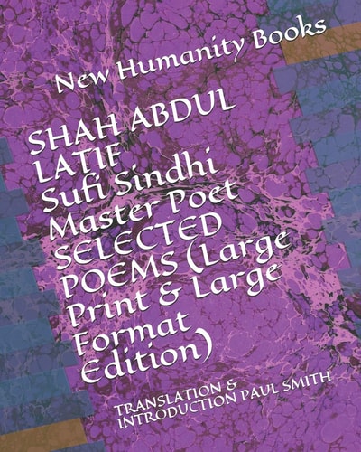 SHAH ABDUL LATIF Sufi Sindhi Master Poet SELECTED POEMS (Large Print & Large Format Edition) Translation & Introduction Paul Smith