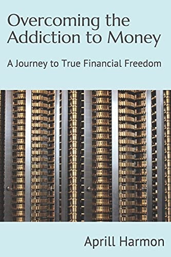 Overcoming the Addiction to Money A Journey to True Financial Freedom