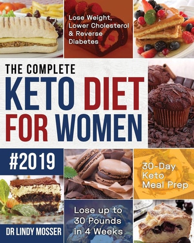 The Complete Keto Diet for Women #2019 Lose Weight, Lower Cholesterol & Reverse Diabetes 30-Day Keto Meal Prep Lose Up to 30 Pounds in 4 Weeks