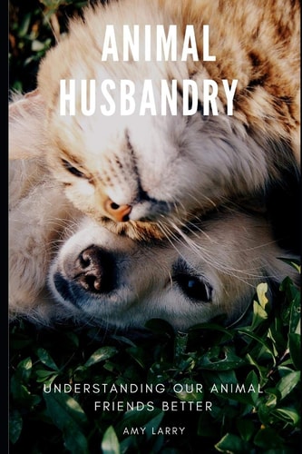 Animal Husbandry Understanding Our Animal Friends Better