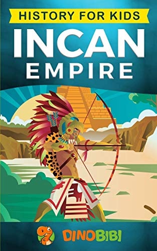 History for Kids Incan Empire: History of the Incan Empire and Civilization (Ancient Civilization)