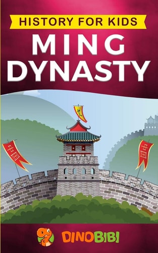 History for Kids Ming Dynasty: a Captivating Guide to the Ancient History of Ming Dynasty (Ancient China)
