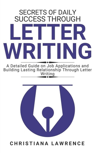 Secrets of Daily Success Through Letter Writing A Detailed Guide on Job Applications and Building Lasting Relationship Through Letter Writing