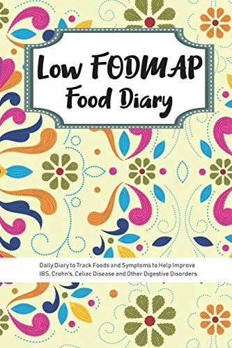 Low FODMAP Food Diary Daily Diary to Track Foods and Symptoms to Help Improve IBS, Crohn's, Celiac Disease and Other Digestive Disorders