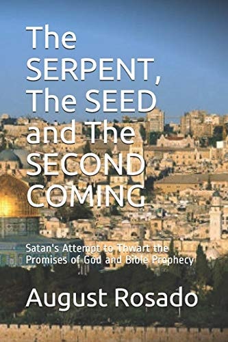 The SERPENT, The SEED and The SECOND COMING Satan's Attempt to Thwart the Promises of God and Bible Prophecy