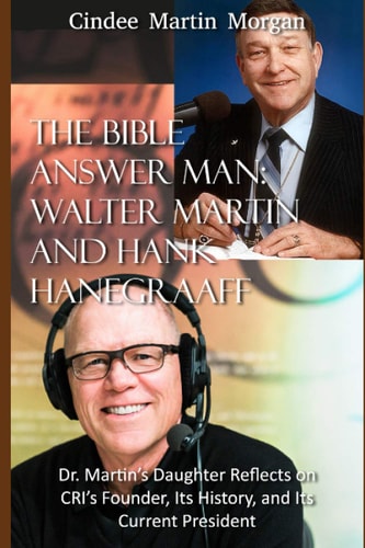 The Bible Answer Man: Walter Martin and Hank Hanegraaff Dr. Martin's Daughter Reflects on CRI's Founder, Its History, and Its Current President