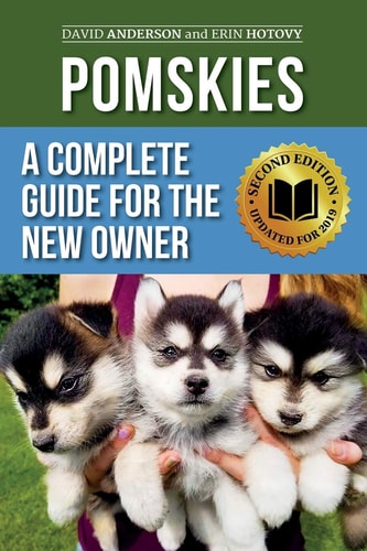 Pomskies A Complete Guide for the New Owner: Training, Feeding, and Loving Your New Pomsky Dog (Second Edition)