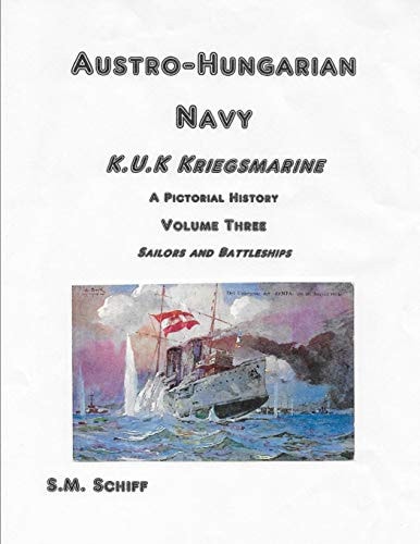 Austro Hungarian Navy KuK Kriegsmarine a Pictorial History Volume Three Sailors and Battleships