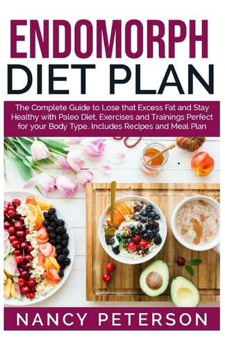 Endomorph Diet Plan The Complete Guide to Loss That Excess Fat and Stay Healthy with Paleo Diet, Exercises and Trainings Perfect for Your Body Type. Includes Recipes and Meal Plan
