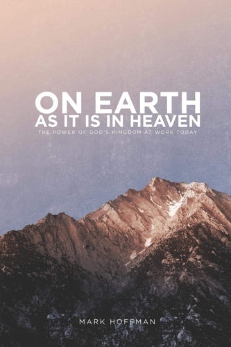 On Earth As It Is In Heaven The Power of God's Kingdom at Work Today