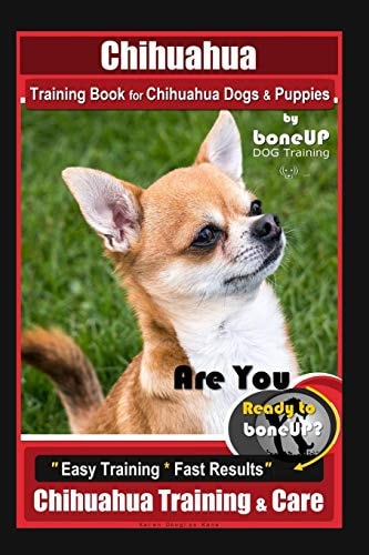 Chihuahua Training Book for Chihuahua Dogs & Puppies By BoneUP DOG Training, Are You Ready to Bone Up? Easy Training * Fast Results, Chihuahua Training & Care