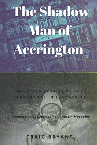 The Shadow Man of Accrington Haunting Stories of the Paranormal and the Unexplained in Lancashire