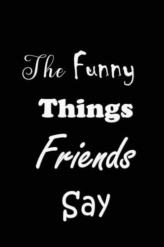 The Funny Things Friends Say Quote Memory Book - Handy Carry Around Size - Amusing Interior - Unique Cover