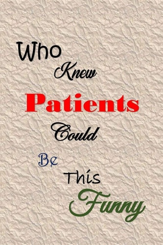 Who Knew Patients Could Be This Funny Quotes to Keep - Handy Size - Unique Cover - Smiley Interior