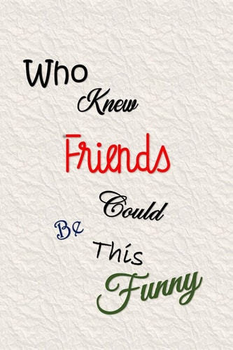 Who Knew Friends Could Be This Funny Sayings to Keep - Handy Size - Unique Cream Cover - Funny Smiley Interior